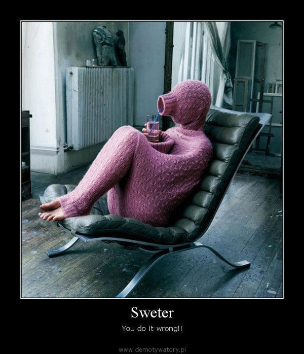 Sweter – You do it wrong!!  