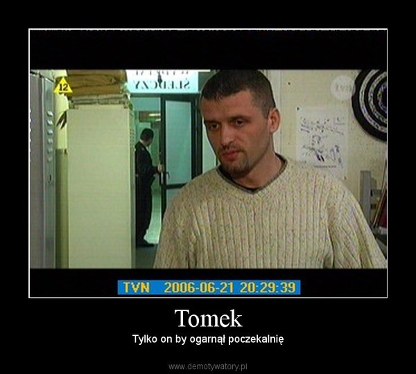 Tomek – Tylko on by ogarnął poczekalnię 