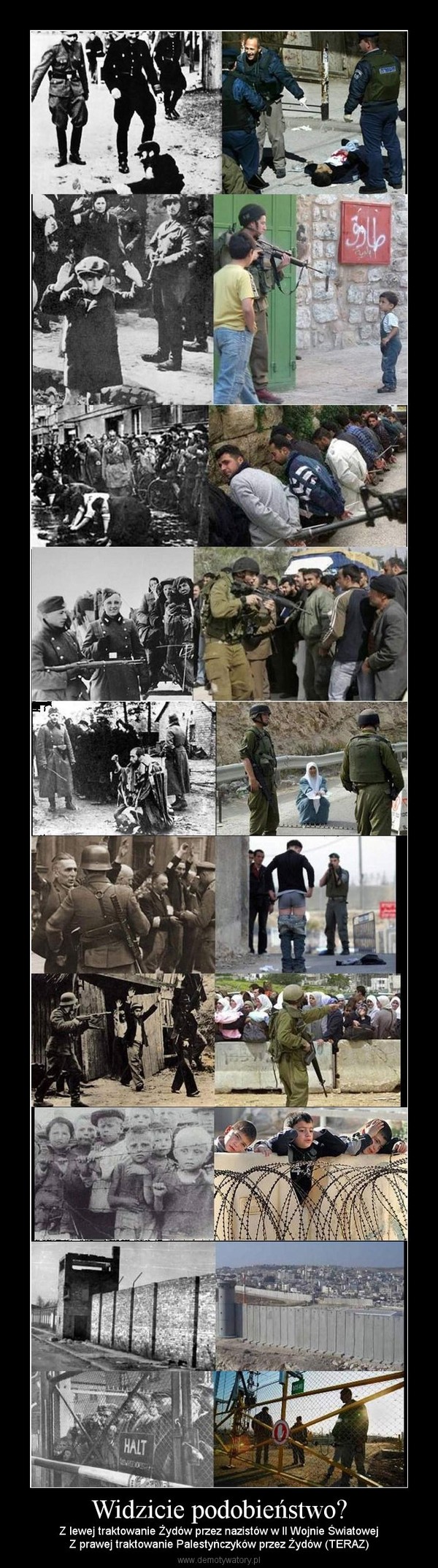 Widzicie podobieństwo? – Z lewej traktowanie Żydów przez nazistów w II Wojnie ŚwiatowejZ prawej traktowanie Palestyńczyków przez Żydów (TERAZ) 