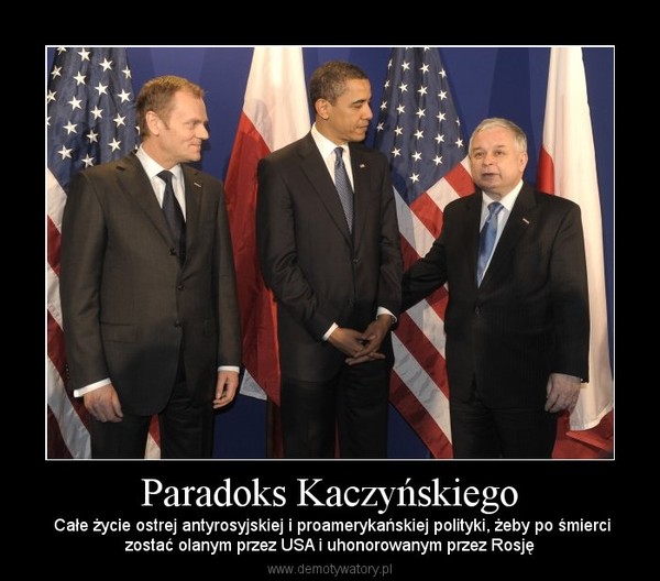 Paradoks Kaczyńskiego –  Całe życie ostrej antyrosyjskiej i proamerykańskiej polityki, żeby po śmiercizostać olanym przez USA i uhonorowanym przez Rosję 