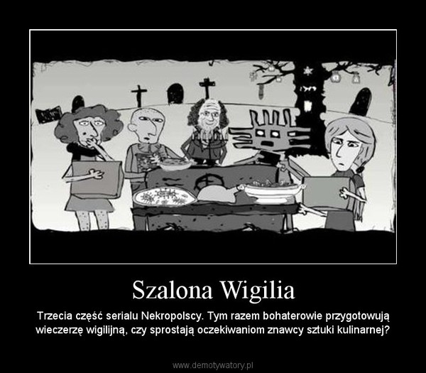 Szalona Wigilia – Trzecia część serialu Nekropolscy. Tym razem bohaterowie przygotowują wieczerzę wigilijną, czy sprostają oczekiwaniom znawcy sztuki kulinarnej? 