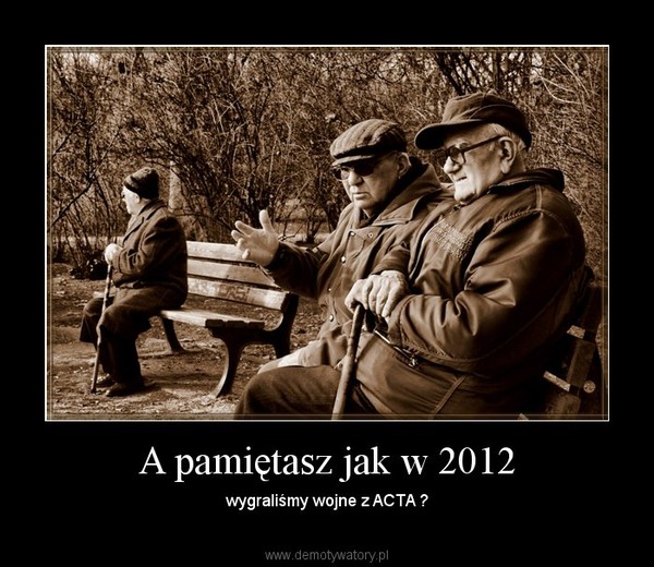 A pamiętasz jak w 2012 – wygraliśmy wojne z ACTA ? 