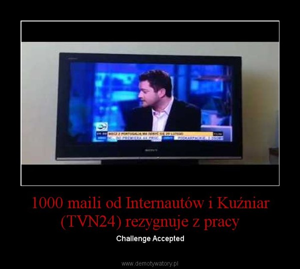 1000 maili od Internautów i Kuźniar (TVN24) rezygnuje z pracy – Challenge Accepted 