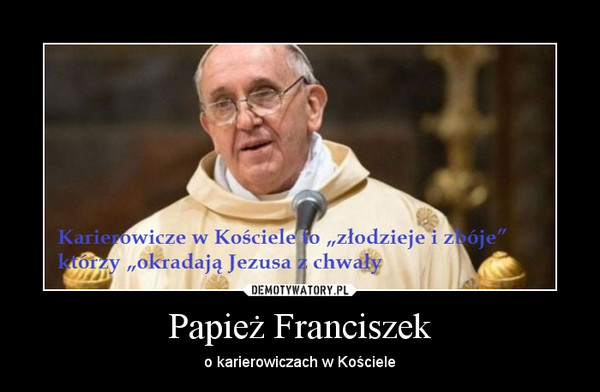 Papież Franciszek – o karierowiczach w Kościele 