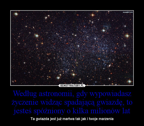 Według astronomii, gdy wypowiadasz życzenie widząc spadającą gwiazdę, to jesteś spóźniony o kilka milionów lat