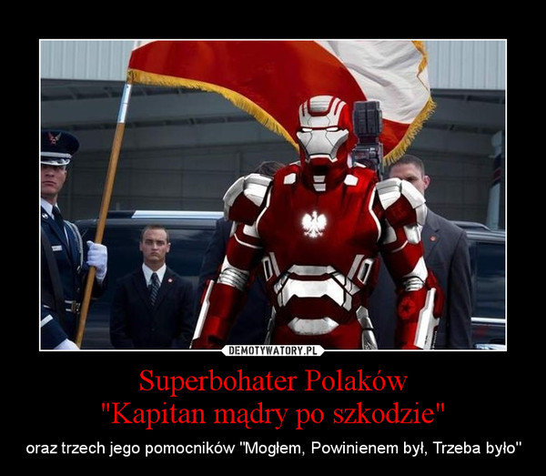 Superbohater Polaków"Kapitan mądry po szkodzie" – oraz trzech jego pomocników "Mogłem, Powinienem był, Trzeba było" 