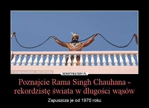 Poznajcie Rama Singh Chauhana - rekordzistę świata w długości wąsów