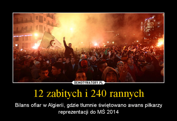 12 zabitych i 240 rannych – Bilans ofiar w Algierii, gdzie tłumnie świętowano awans piłkarzy reprezentacji do MŚ 2014 