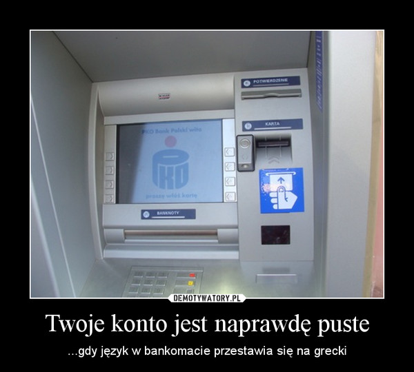 Twoje konto jest naprawdę puste – ...gdy język w bankomacie przestawia się na grecki 