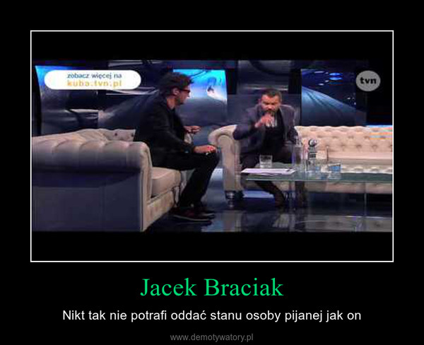 Jacek Braciak – Nikt tak nie potrafi oddać stanu osoby pijanej jak on 