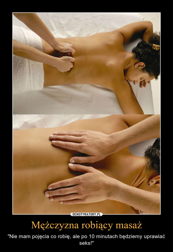 Mężczyzna robiący masaż – "Nie mam pojęcia co robię, ale po 10 minutach będziemy uprawiać seks!" 
