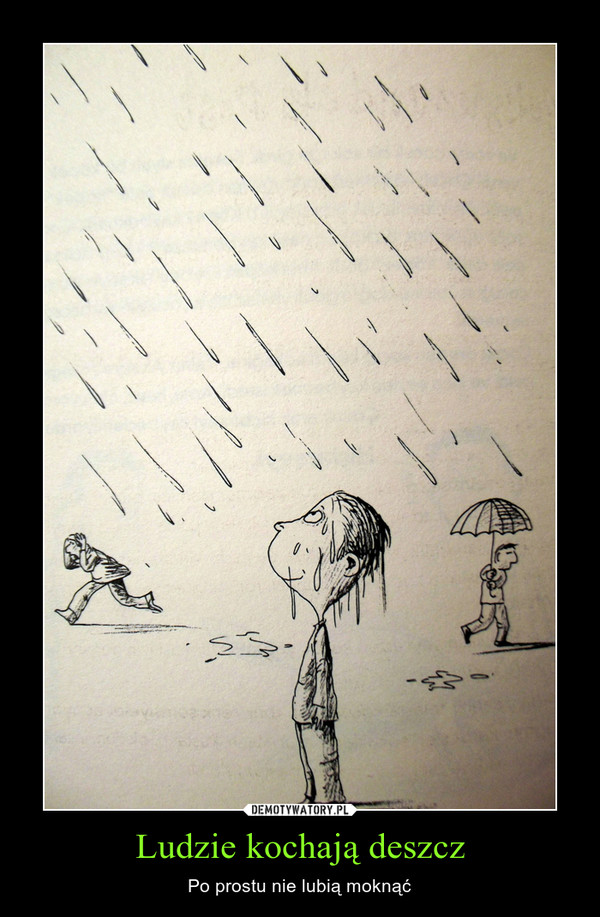 Ludzie kochają deszcz – Po prostu nie lubią moknąć 