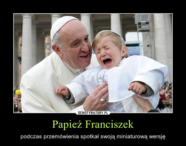 Papież Franciszek – podczas przemówienia spotkał swoją miniaturową wersję 