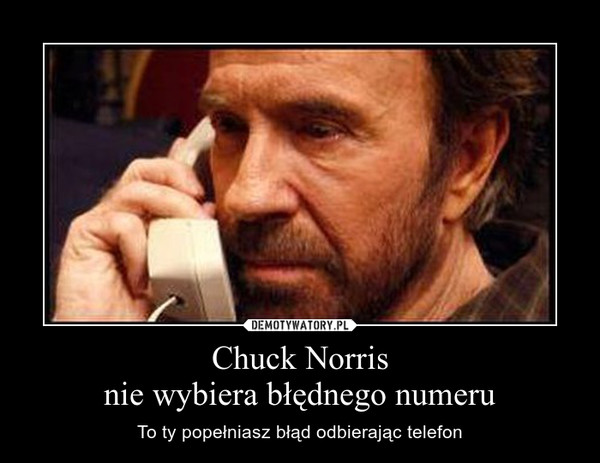 Chuck Norrisnie wybiera błędnego numeru – To ty popełniasz błąd odbierając telefon 