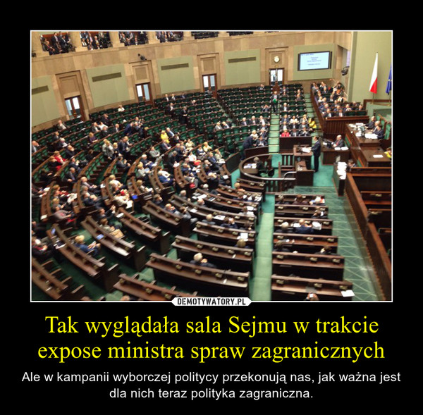 Tak wyglądała sala Sejmu w trakcie expose ministra spraw zagranicznych – Ale w kampanii wyborczej politycy przekonują nas, jak ważna jest dla nich teraz polityka zagraniczna. 