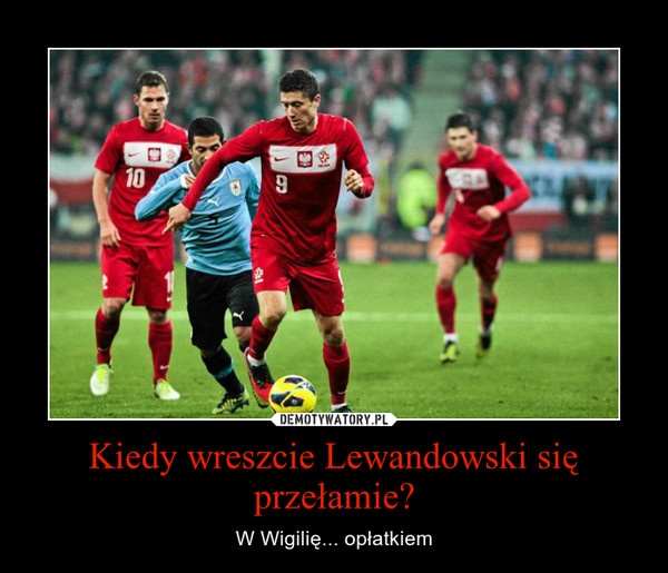 Kiedy wreszcie Lewandowski się przełamie? – W Wigilię... opłatkiem 