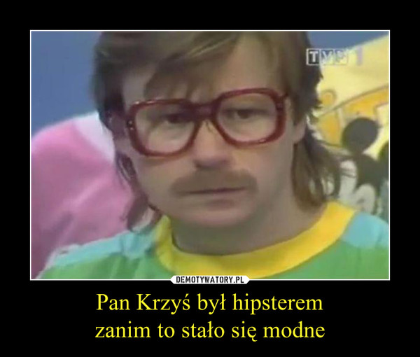 Pan Krzyś był hipsteremzanim to stało się modne –  
