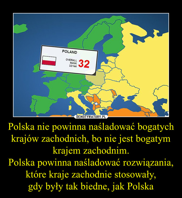Polska nie powinna naśladować bogatych krajów zachodnich, bo nie jest bogatym krajem zachodnim.Polska powinna naśladować rozwiązania, które kraje zachodnie stosowały,gdy były tak biedne, jak Polska –  
