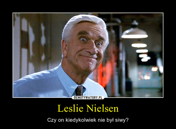 Leslie Nielsen – Czy on kiedykolwiek nie był siwy? 