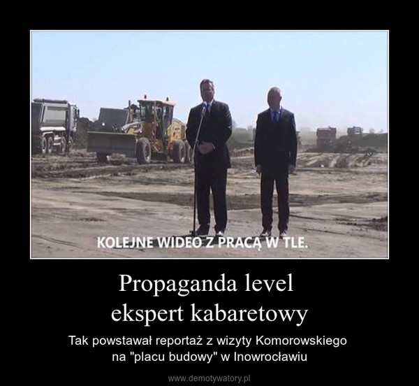 Propaganda level ekspert kabaretowy – Tak powstawał reportaż z wizyty Komorowskiego na "placu budowy" w Inowrocławiu 