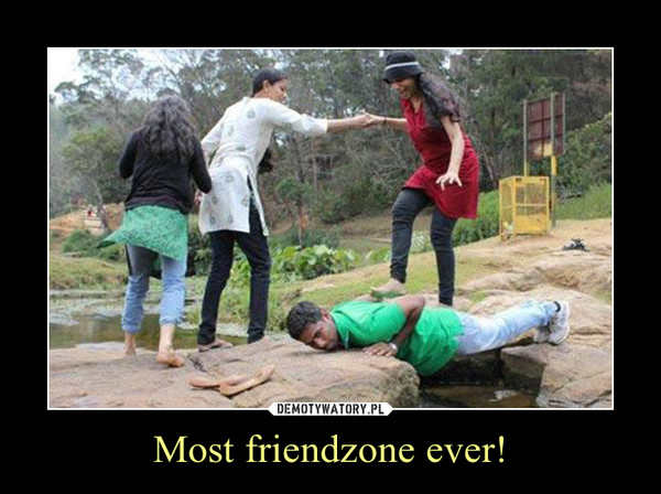 Most friendzone ever! –  