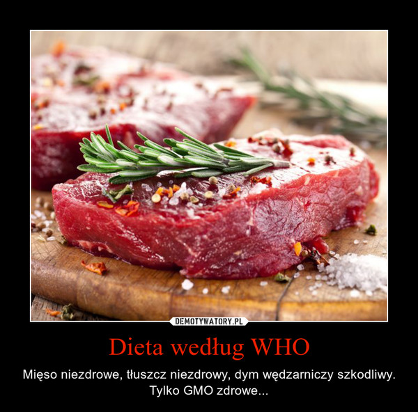 Dieta według WHO – Mięso niezdrowe, tłuszcz niezdrowy, dym wędzarniczy szkodliwy. Tylko GMO zdrowe... 