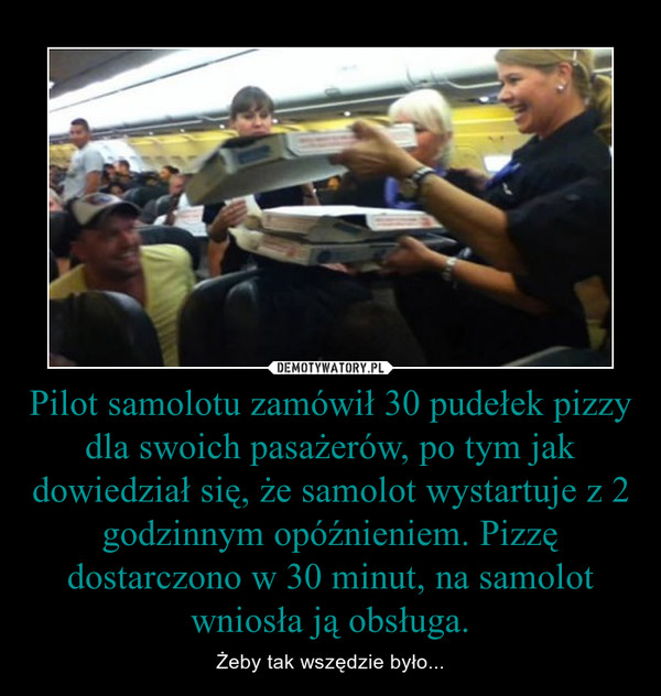 Pilot samolotu zamówił 30 pudełek pizzy dla swoich pasażerów, po tym jak dowiedział się, że samolot wystartuje z 2 godzinnym opóźnieniem. Pizzę dostarczono w 30 minut, na samolot wniosła ją obsługa. – Żeby tak wszędzie było... 