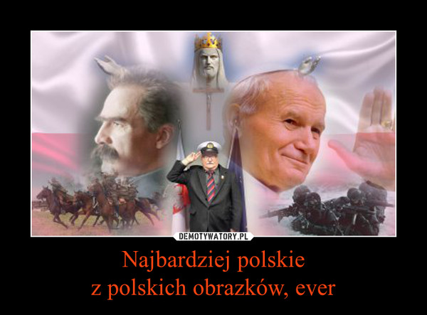 Najbardziej polskie
z polskich obrazków, ever