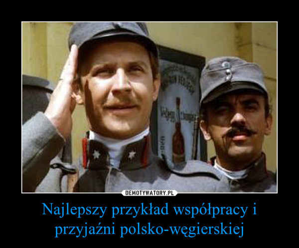 Najlepszy przykład współpracy i przyjaźni polsko-węgierskiej –  