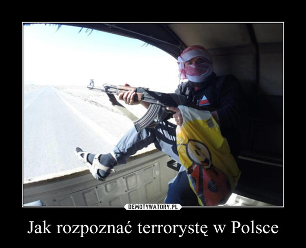 Jak rozpoznać terrorystę w Polsce –  