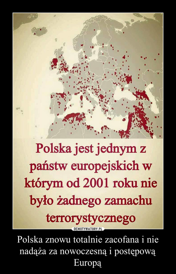 Polska znowu totalnie zacofana i nie nadąża za nowoczesną i postępową Europą –  Polska jest jednym zpaństw europejskich wktórym od 2001 roku niebyło żadnego zamachuterrorystycznego