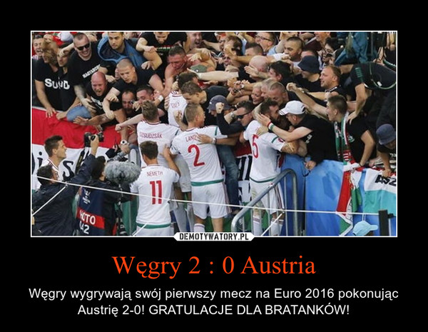 Węgry 2 : 0 Austria – Węgry wygrywają swój pierwszy mecz na Euro 2016 pokonując Austrię 2-0! GRATULACJE DLA BRATANKÓW! 
