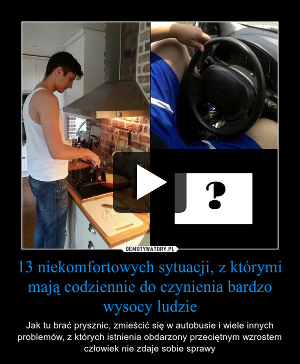 13 niekomfortowych sytuacji, z którymi mają codziennie do czynienia bardzo wysocy ludzie – Jak tu brać prysznic, zmieścić się w autobusie i wiele innych problemów, z których istnienia obdarzony przeciętnym wzrostem człowiek nie zdaje sobie sprawy 