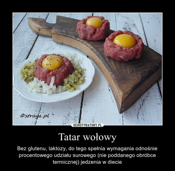 Tatar wołowy – Bez glutenu, laktozy, do tego spełnia wymagania odnośnie procentowego udziału surowego (nie poddanego obróbce termicznej) jedzenia w diecie 