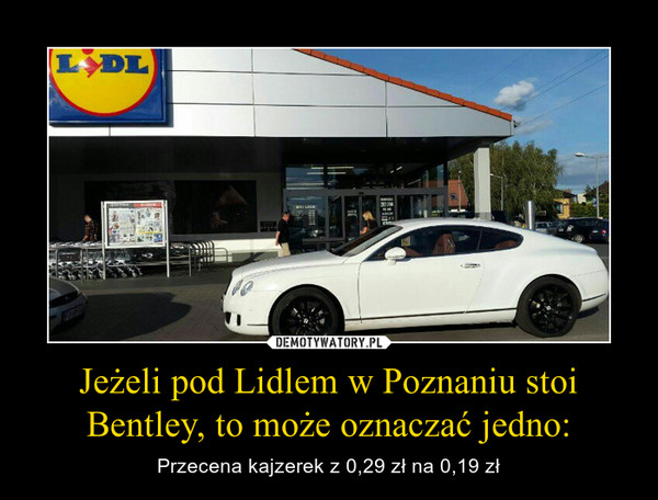 Jeżeli pod Lidlem w Poznaniu stoi Bentley, to może oznaczać jedno:
