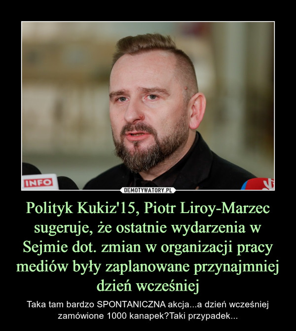 Polityk Kukiz'15, Piotr Liroy-Marzec sugeruje, że ostatnie wydarzenia w Sejmie dot. zmian w organizacji pracy mediów były zaplanowane przynajmniej dzień wcześniej