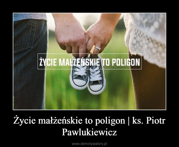 Życie małżeńskie to poligon | ks. Piotr Pawlukiewicz –  