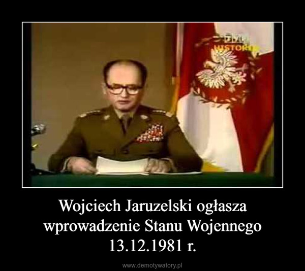 Wojciech Jaruzelski ogłasza wprowadzenie Stanu Wojennego 13.12.1981 r. –  