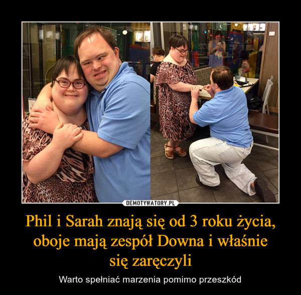 Phil i Sarah znają się od 3 roku życia, oboje mają zespół Downa i właśniesię zaręczyli – Warto spełniać marzenia pomimo przeszkód 