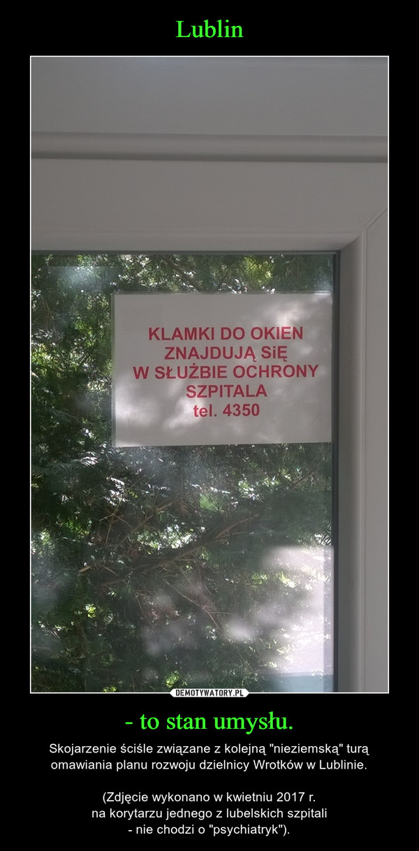 - to stan umysłu. – Skojarzenie ściśle związane z kolejną "nieziemską" turą omawiania planu rozwoju dzielnicy Wrotków w Lublinie.(Zdjęcie wykonano w kwietniu 2017 r.na korytarzu jednego z lubelskich szpitali- nie chodzi o "psychiatryk"). 