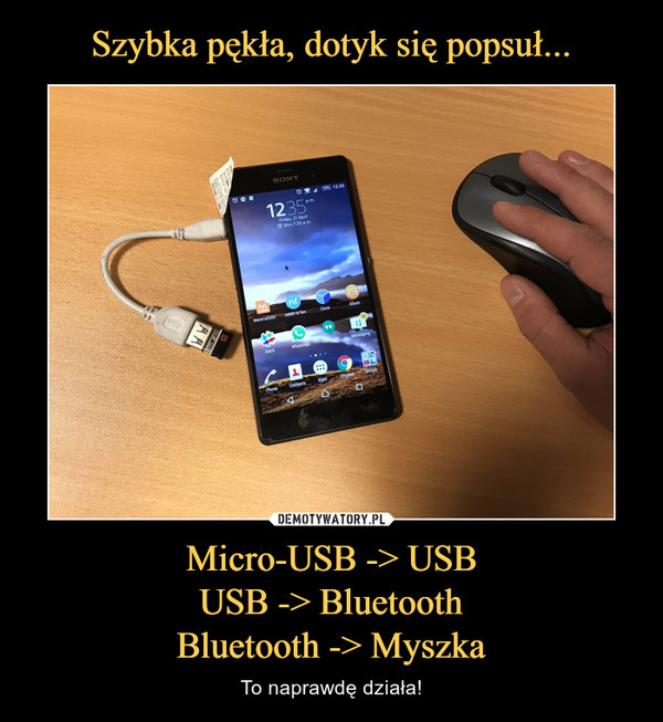 Szybka pękła, dotyk się popsuł... Micro-USB -> USB
USB -> Bluetooth
Bluetooth -> Myszka