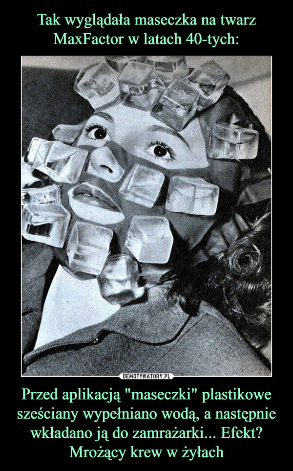 Tak wyglądała maseczka na twarz MaxFactor w latach 40-tych: Przed aplikacją "maseczki" plastikowe sześciany wypełniano wodą, a następnie wkładano ją do zamrażarki... Efekt? Mrożący krew w żyłach