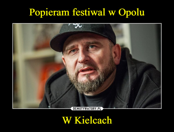 Popieram festiwal w Opolu W Kielcach