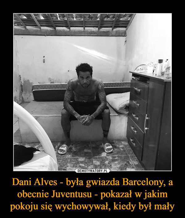 Dani Alves - była gwiazda Barcelony, a obecnie Juventusu - pokazał w jakim pokoju się wychowywał, kiedy był mały –  