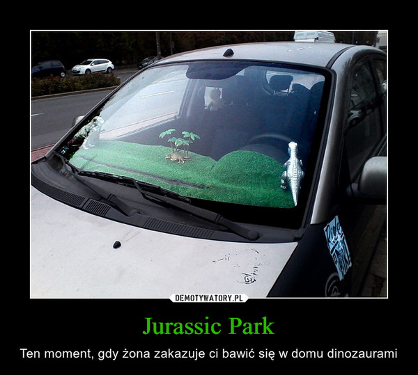 Jurassic Park – Ten moment, gdy żona zakazuje ci bawić się w domu dinozaurami 