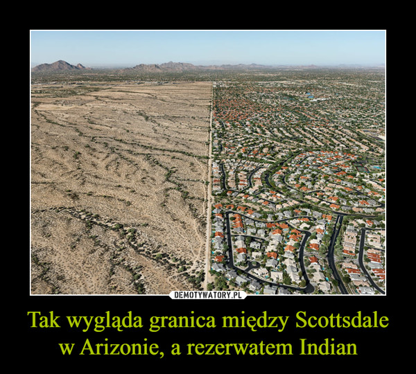 Tak wygląda granica między Scottsdale w Arizonie, a rezerwatem Indian –  
