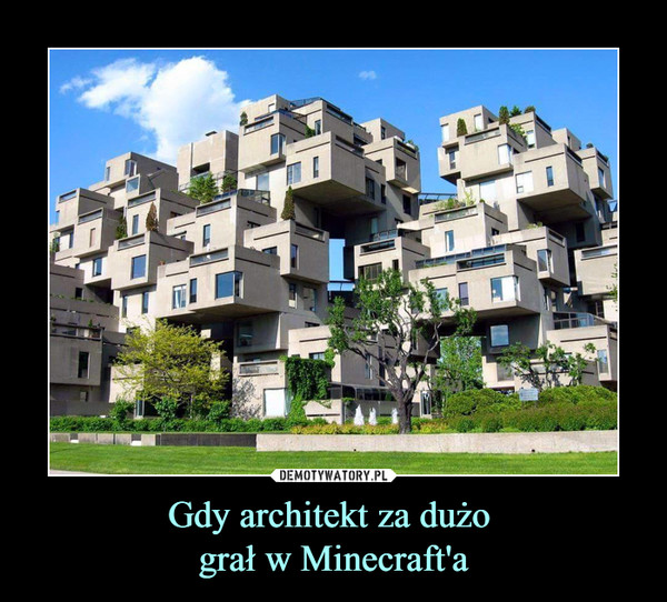 Gdy architekt za dużo grał w Minecraft'a –  