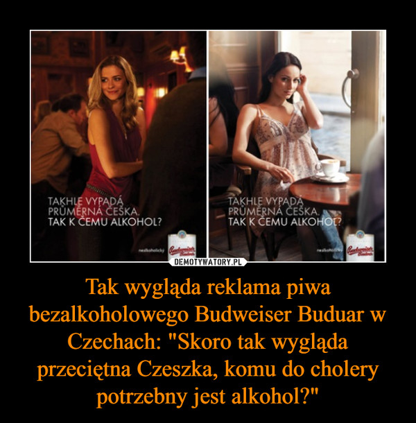 Tak wygląda reklama piwa bezalkoholowego Budweiser Buduar w Czechach: "Skoro tak wygląda przeciętna Czeszka, komu do cholery potrzebny jest alkohol?"