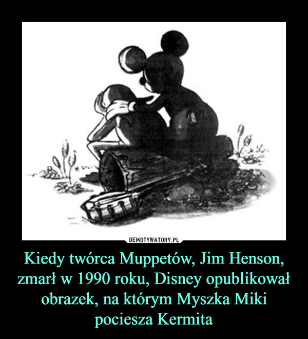 Kiedy twórca Muppetów, Jim Henson, zmarł w 1990 roku, Disney opublikował obrazek, na którym Myszka Miki pociesza Kermita