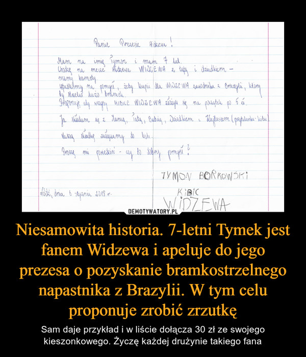 Niesamowita historia. 7-letni Tymek jest fanem Widzewa i apeluje do jego prezesa o pozyskanie bramkostrzelnego napastnika z Brazylii. W tym celu proponuje zrobić zrzutkę